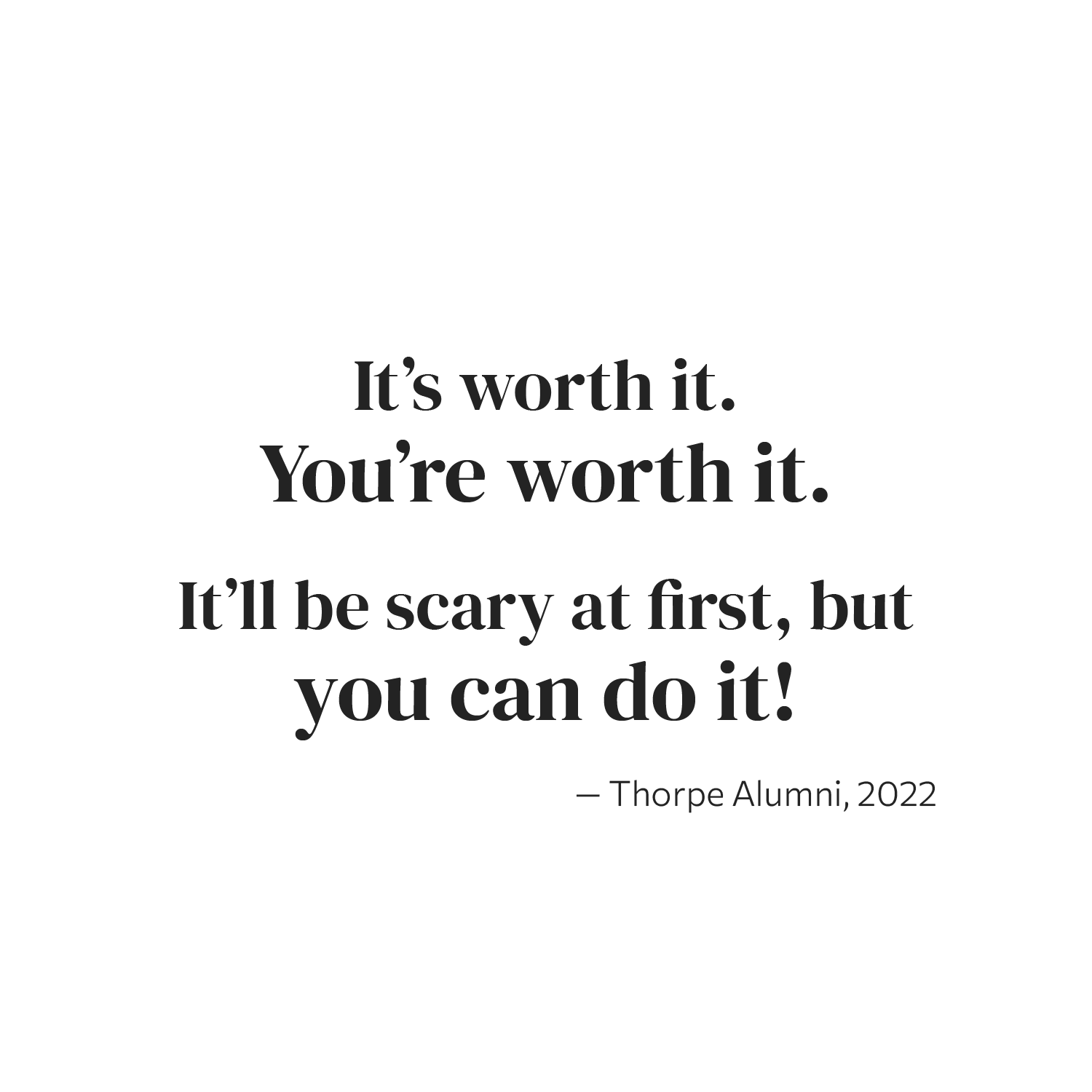 It's worth it. You're worth it. It'll be scary at first, but you can do it!